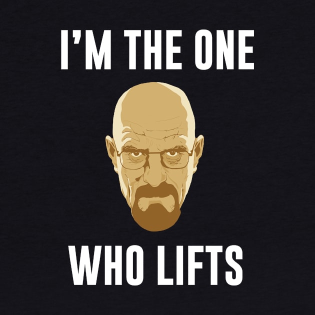 I'm the one who Lifts - Powerlifting Bodybuilding Breaking Bad shirt by Scipio